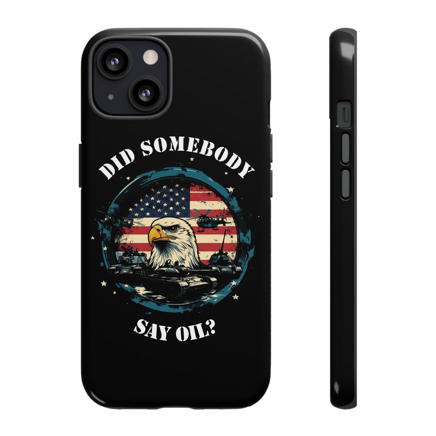 Funny American Patriot Phone Case "Did Somebody Say Oil?", iPhone, Samsung, Google Pixel