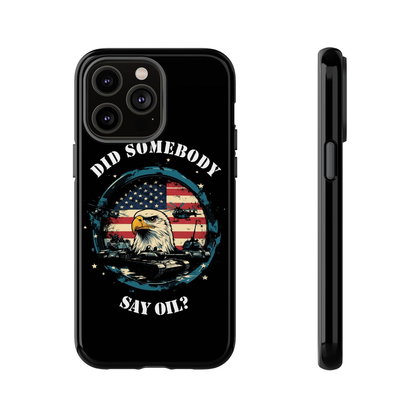 Funny American Patriot Phone Case "Did Somebody Say Oil?", iPhone, Samsung, Google Pixel