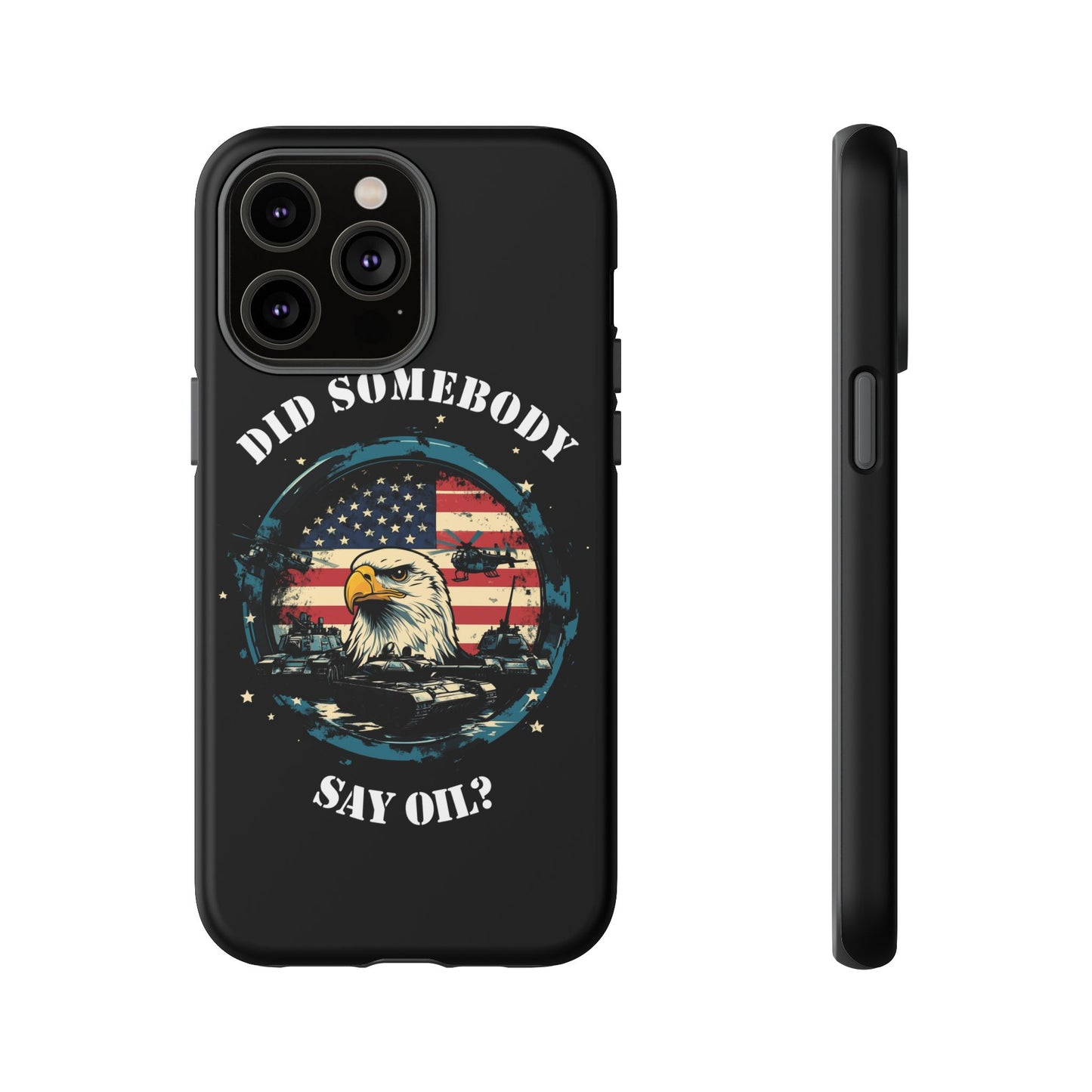 Funny American Patriot Phone Case "Did Somebody Say Oil?", iPhone, Samsung, Google Pixel