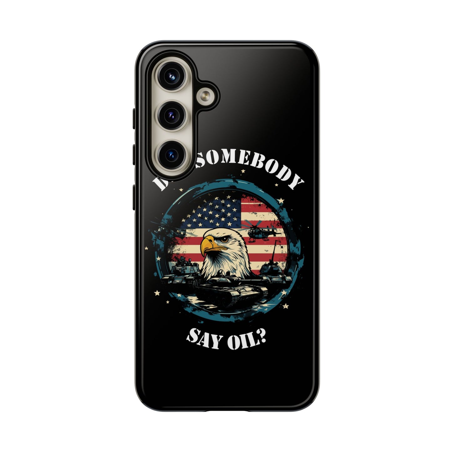 Funny American Patriot Phone Case "Did Somebody Say Oil?", iPhone, Samsung, Google Pixel