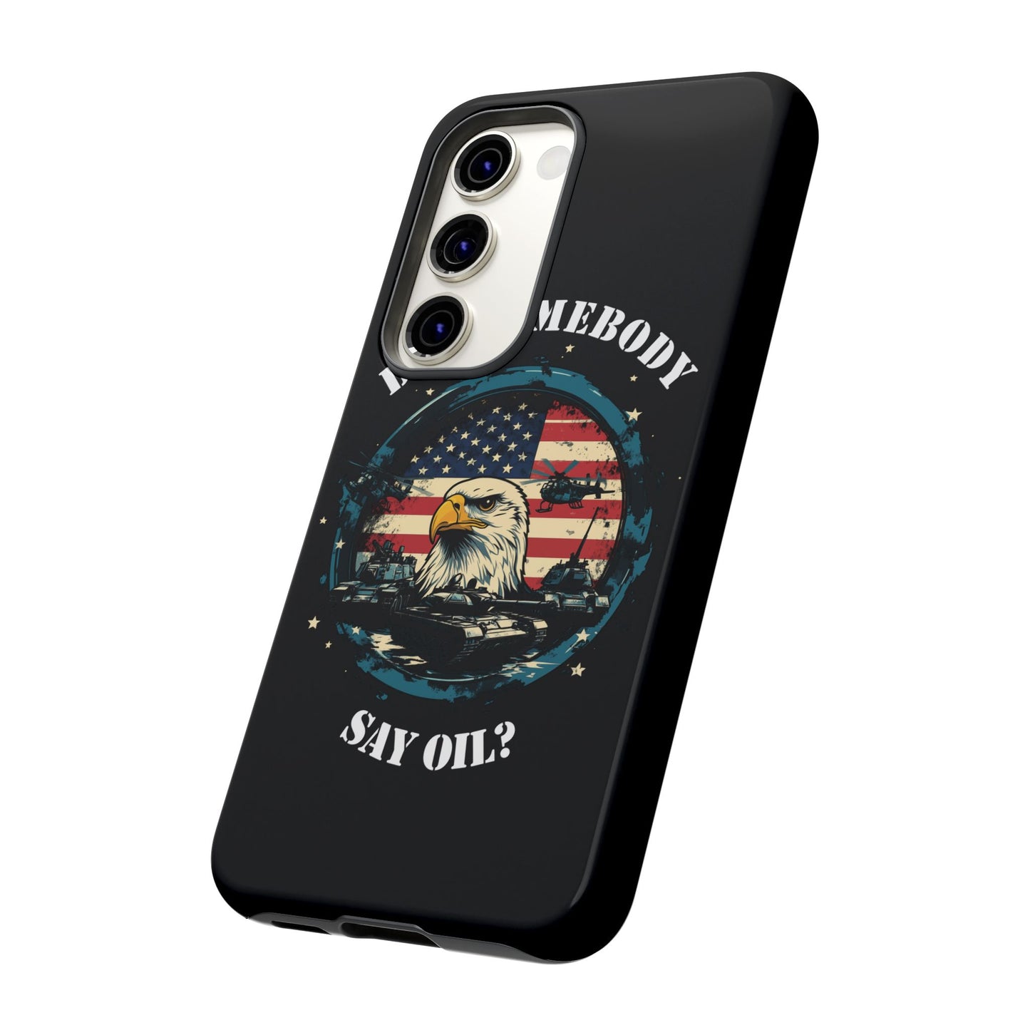 Funny American Patriot Phone Case "Did Somebody Say Oil?", iPhone, Samsung, Google Pixel