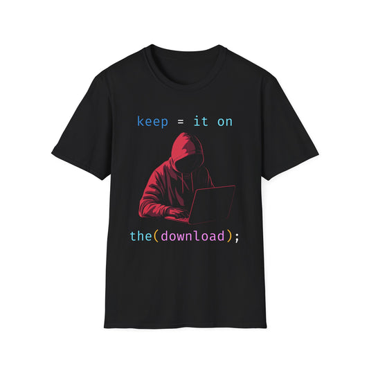 Hacker/Dark Web/Coder T-Shirt "keep it on the download", Unisex