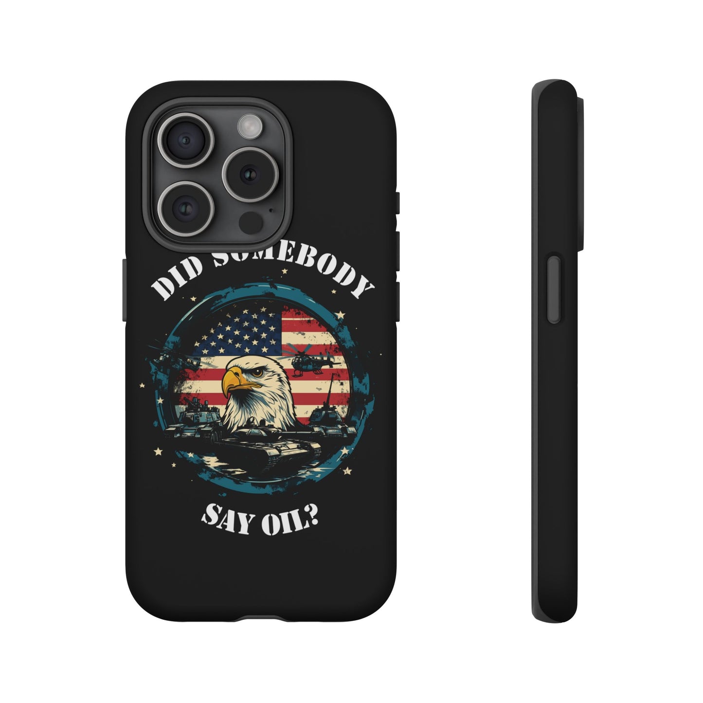 Funny American Patriot Phone Case "Did Somebody Say Oil?", iPhone, Samsung, Google Pixel