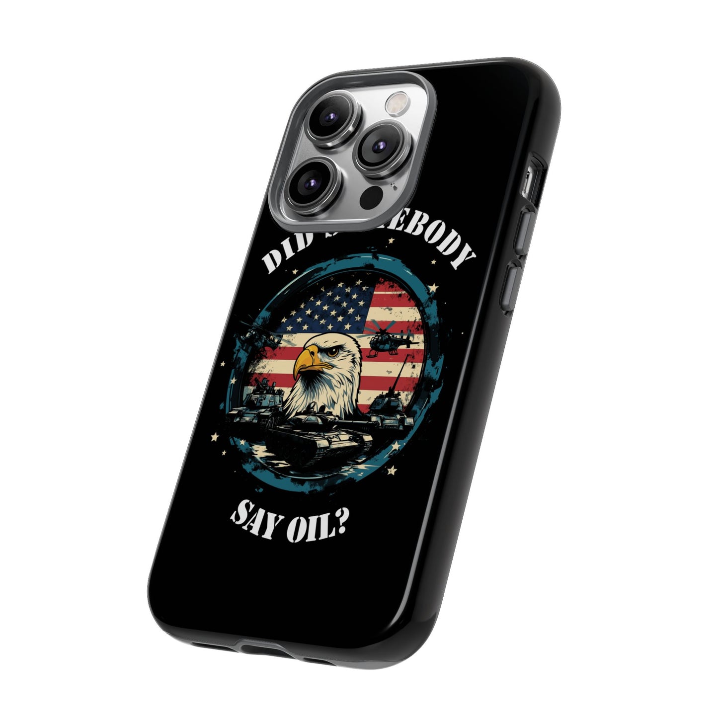 Funny American Patriot Phone Case "Did Somebody Say Oil?", iPhone, Samsung, Google Pixel