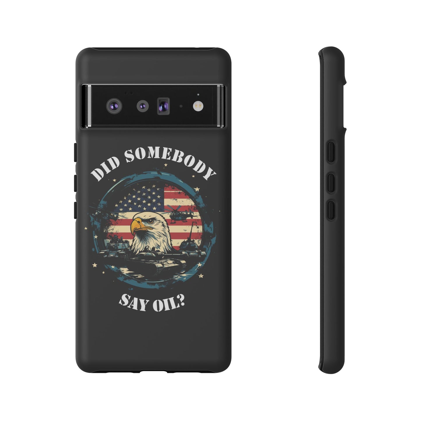 Funny American Patriot Phone Case "Did Somebody Say Oil?", iPhone, Samsung, Google Pixel