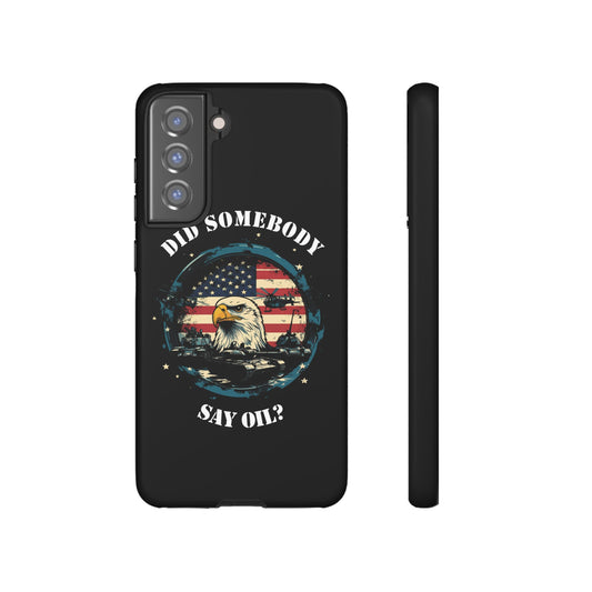 Funny American Patriot Phone Case "Did Somebody Say Oil?", iPhone, Samsung, Google Pixel