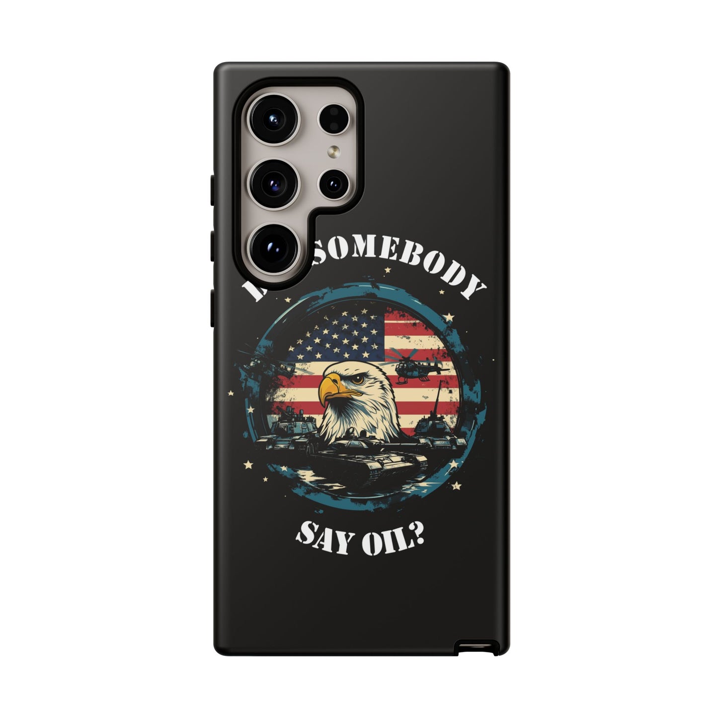 Funny American Patriot Phone Case "Did Somebody Say Oil?", iPhone, Samsung, Google Pixel