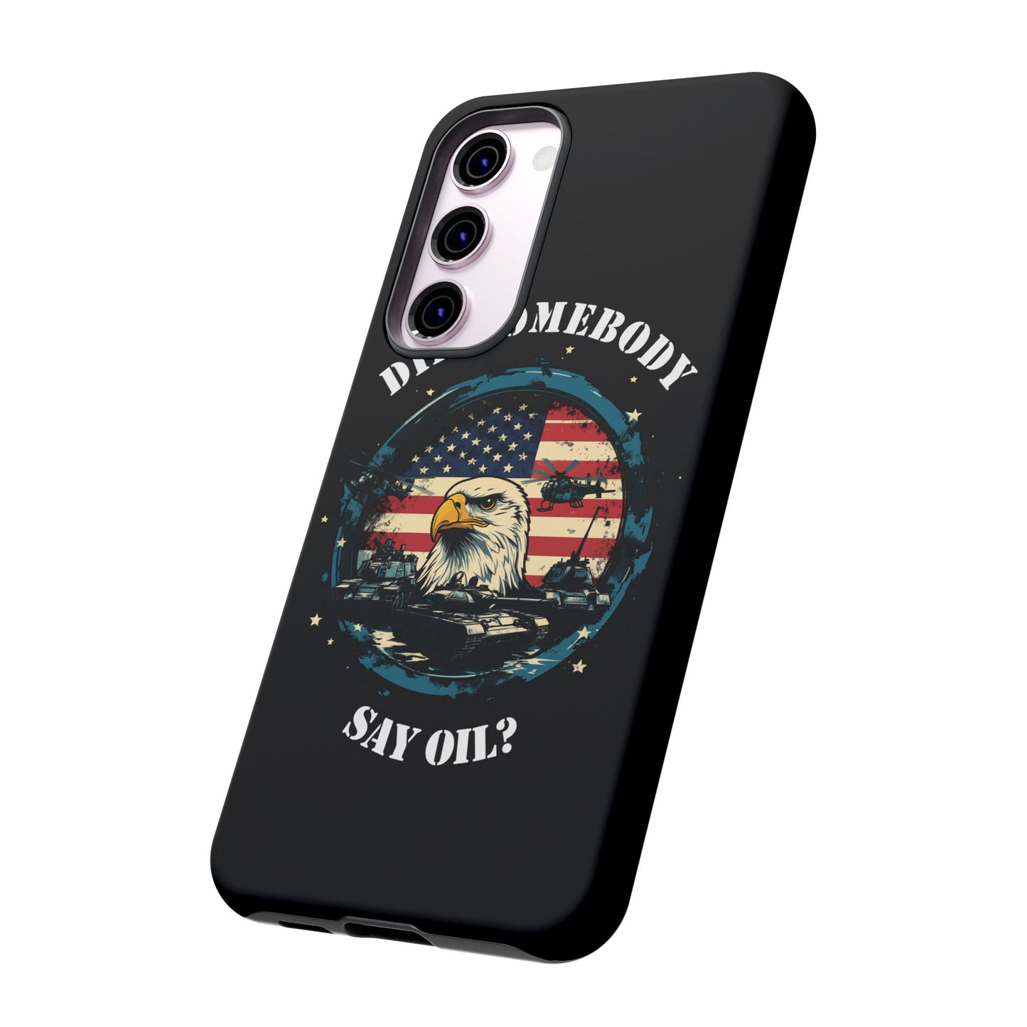 Funny American Patriot Phone Case "Did Somebody Say Oil?", iPhone, Samsung, Google Pixel