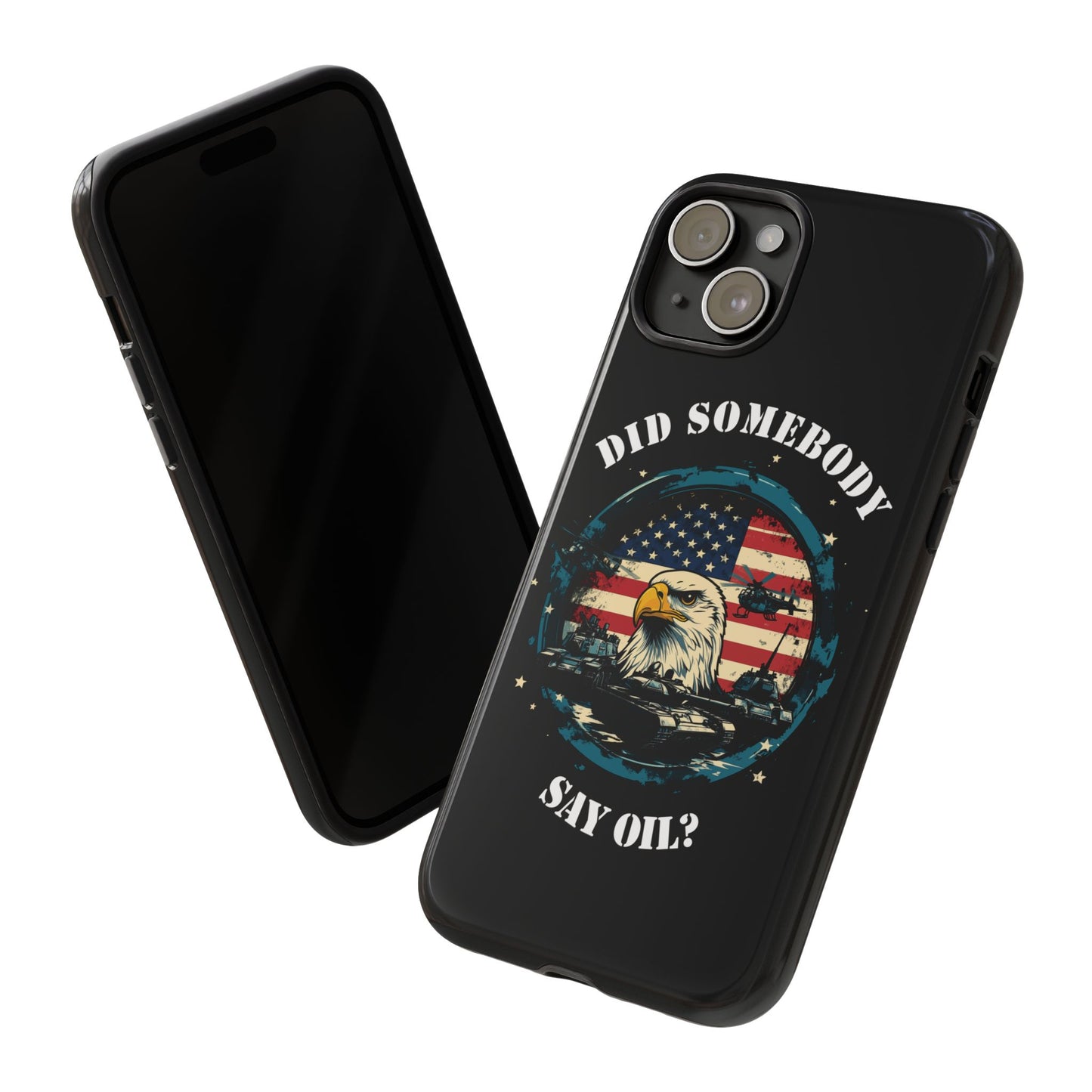 Funny American Patriot Phone Case "Did Somebody Say Oil?", iPhone, Samsung, Google Pixel