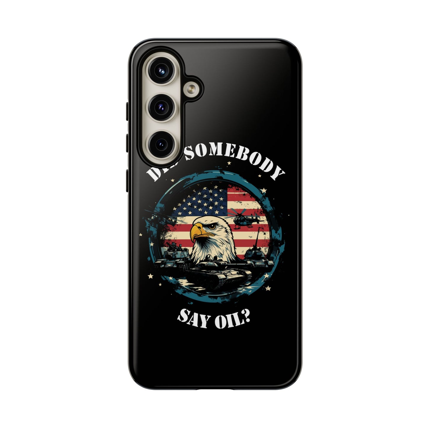 Funny American Patriot Phone Case "Did Somebody Say Oil?", iPhone, Samsung, Google Pixel