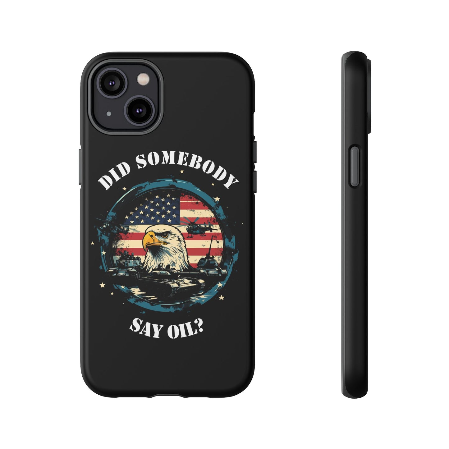 Funny American Patriot Phone Case "Did Somebody Say Oil?", iPhone, Samsung, Google Pixel