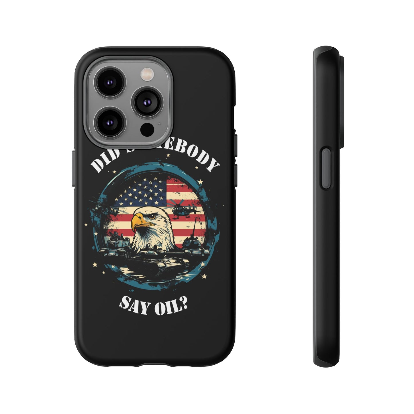 Funny American Patriot Phone Case "Did Somebody Say Oil?", iPhone, Samsung, Google Pixel