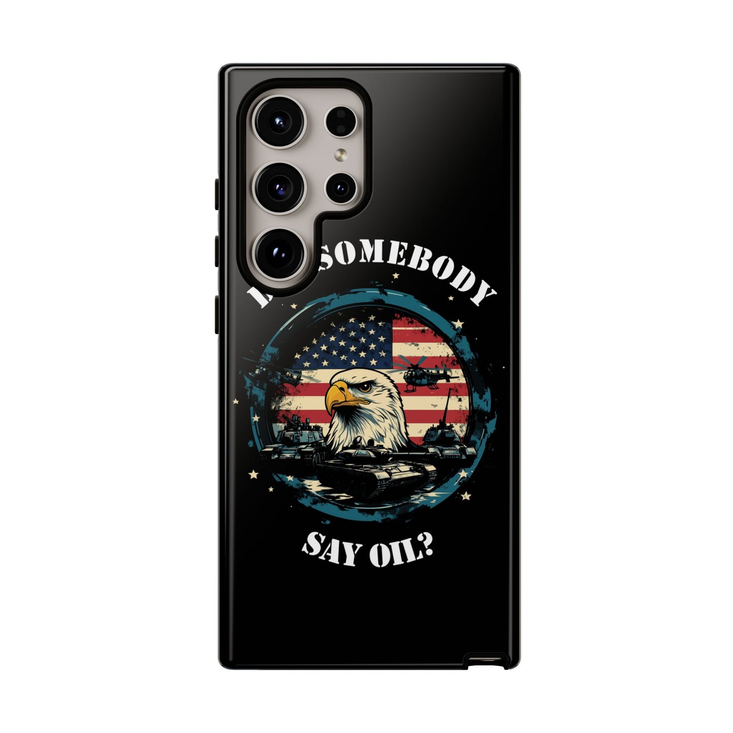 Funny American Patriot Phone Case "Did Somebody Say Oil?", iPhone, Samsung, Google Pixel