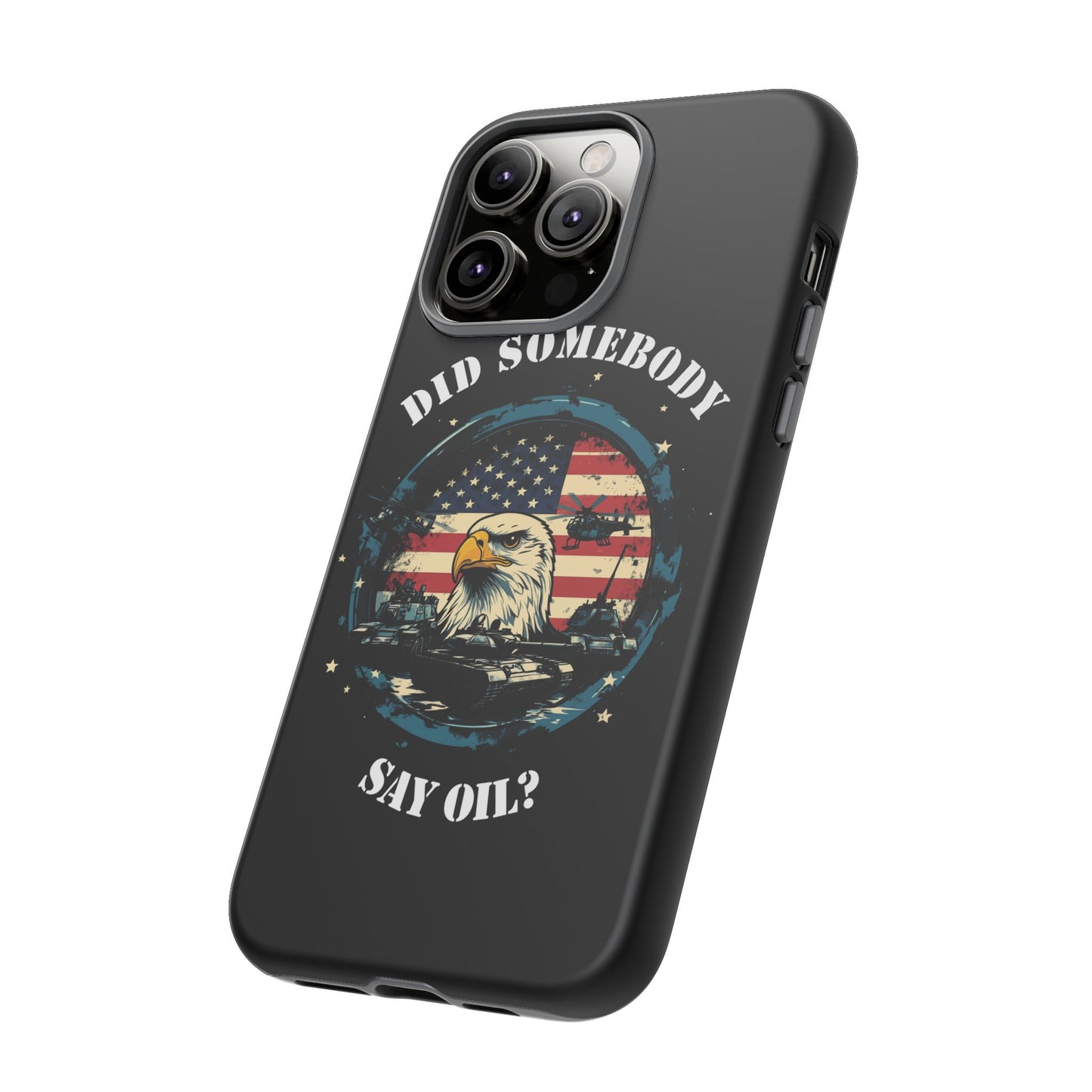 Funny American Patriot Phone Case "Did Somebody Say Oil?", iPhone, Samsung, Google Pixel