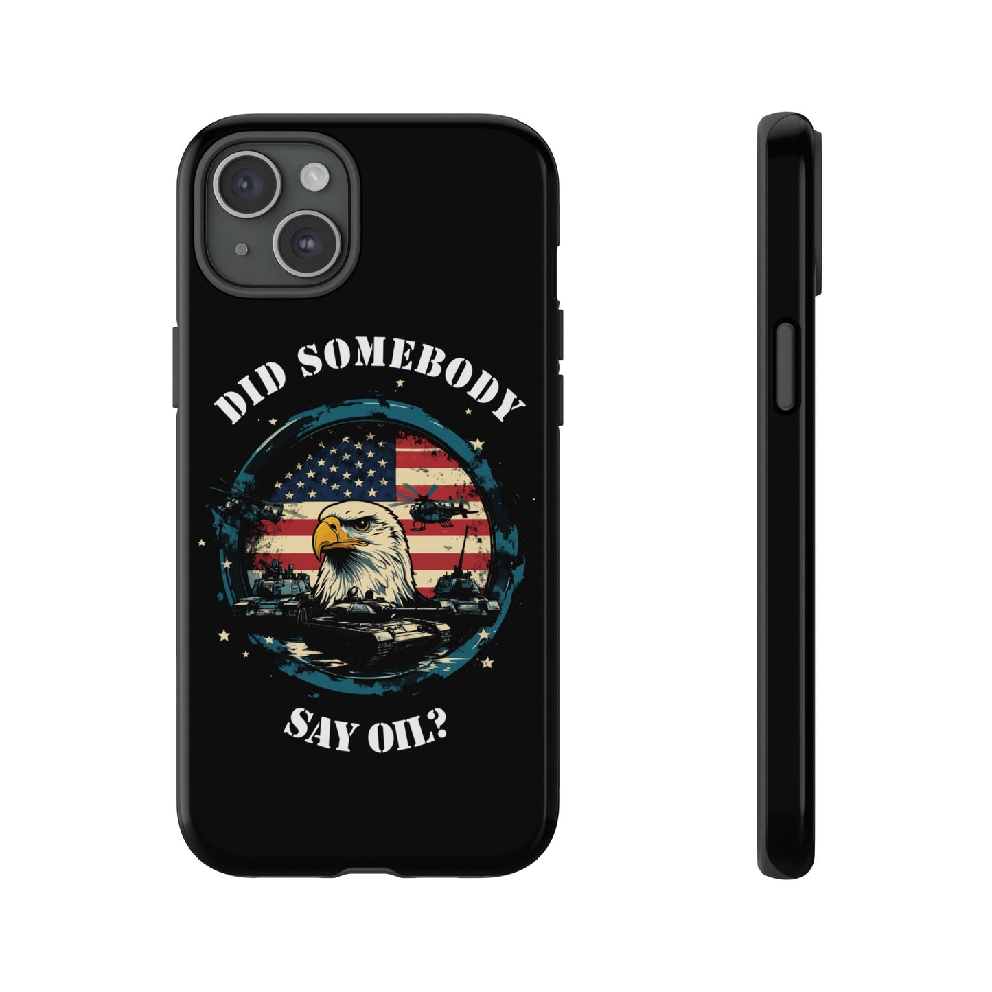 Funny American Patriot Phone Case "Did Somebody Say Oil?", iPhone, Samsung, Google Pixel