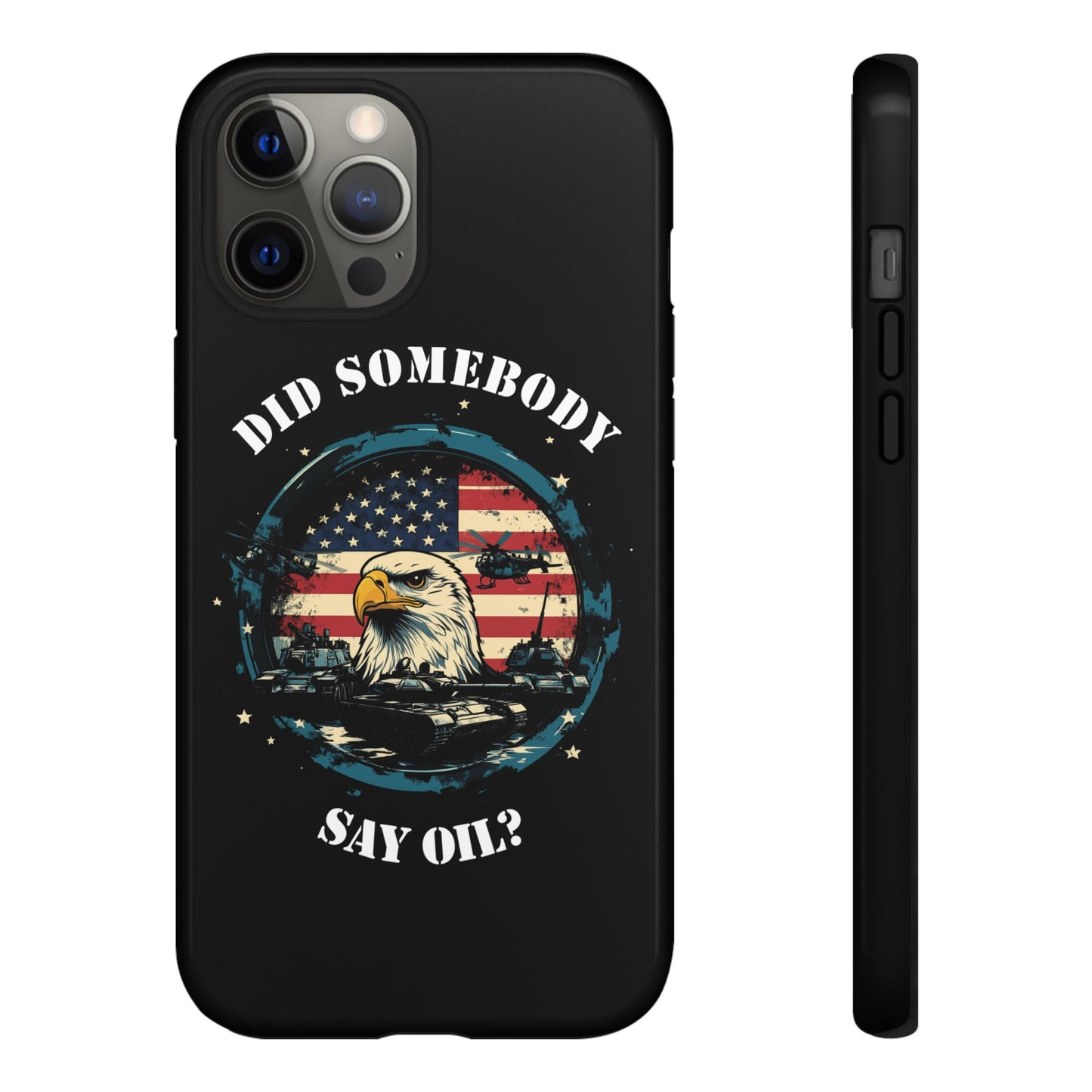 Funny American Patriot Phone Case "Did Somebody Say Oil?", iPhone, Samsung, Google Pixel