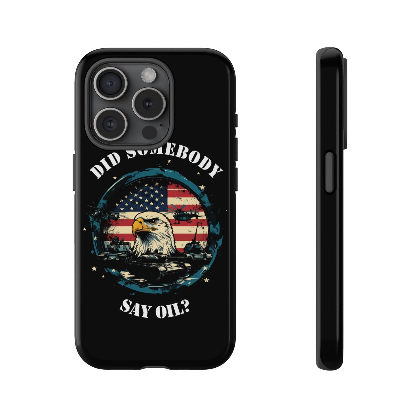 Funny American Patriot Phone Case "Did Somebody Say Oil?", iPhone, Samsung, Google Pixel