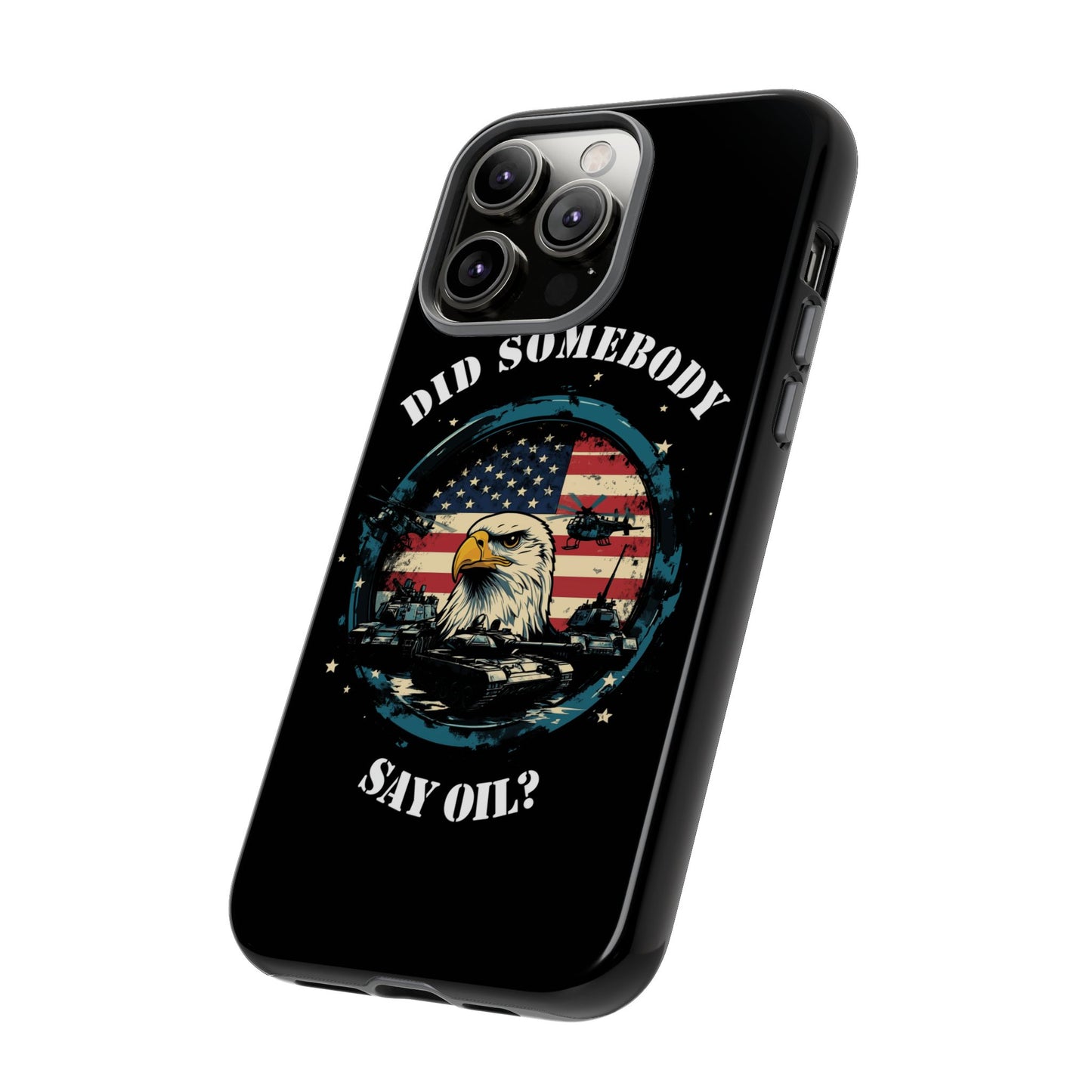 Funny American Patriot Phone Case "Did Somebody Say Oil?", iPhone, Samsung, Google Pixel