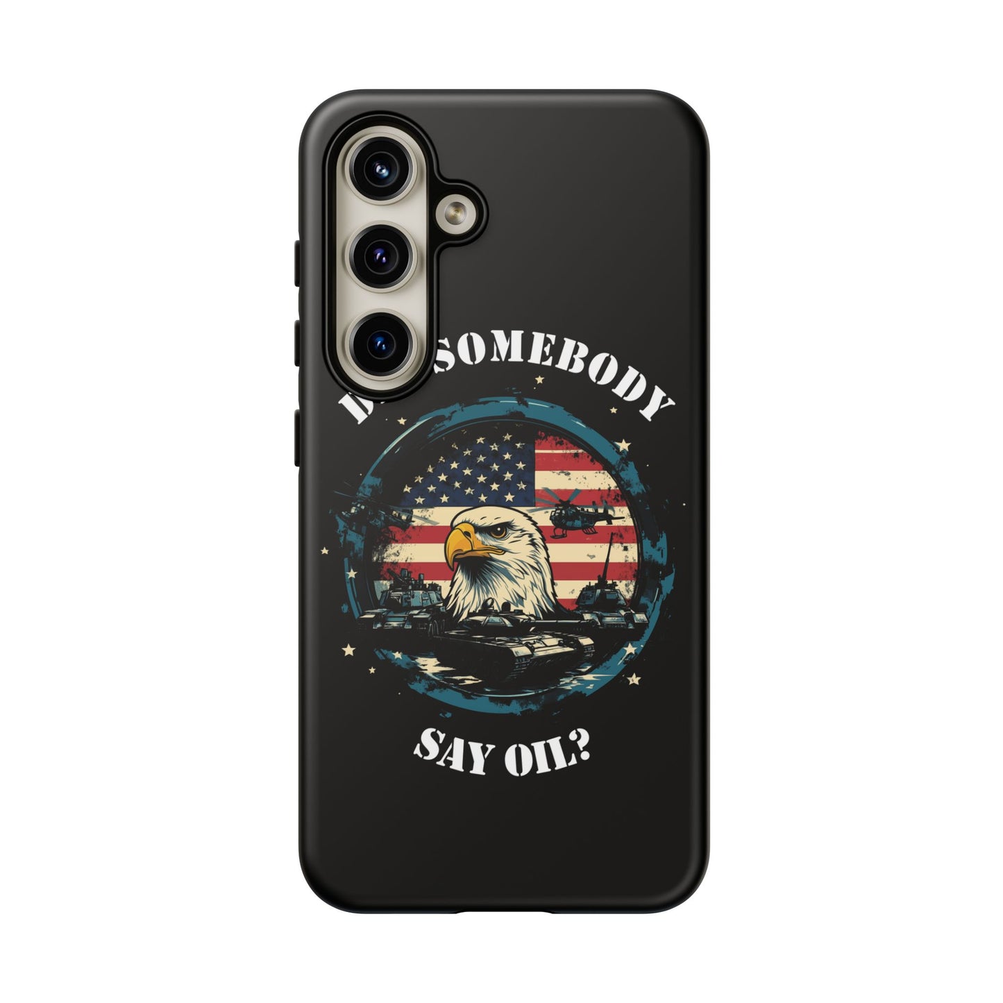 Funny American Patriot Phone Case "Did Somebody Say Oil?", iPhone, Samsung, Google Pixel