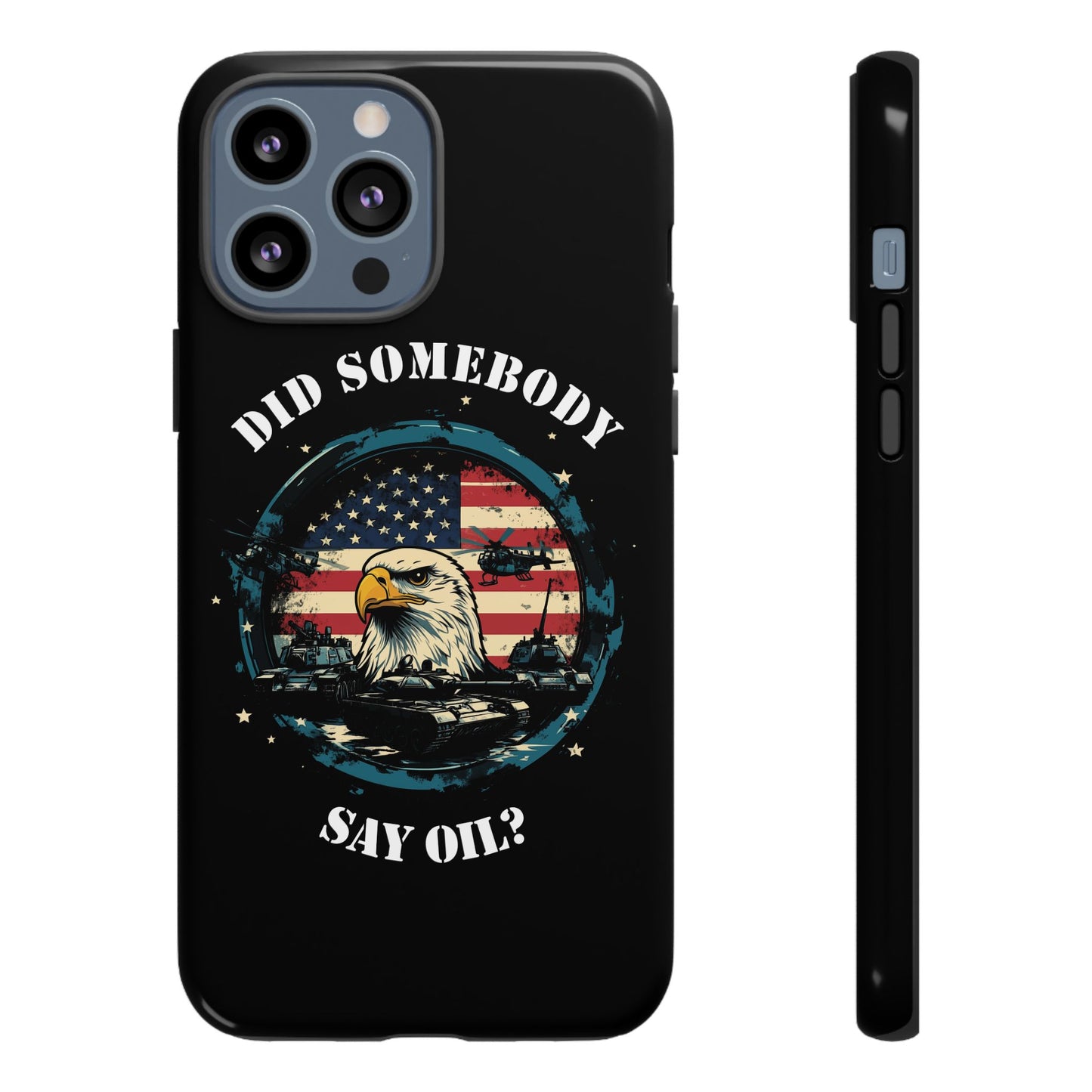 Funny American Patriot Phone Case "Did Somebody Say Oil?", iPhone, Samsung, Google Pixel