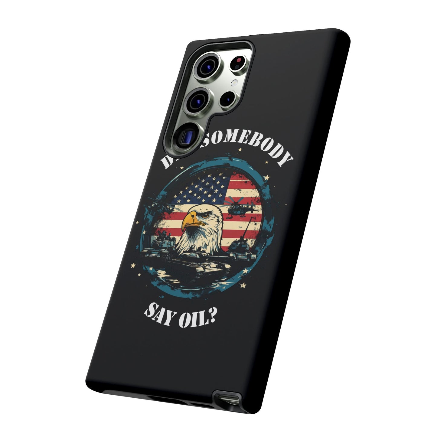 Funny American Patriot Phone Case "Did Somebody Say Oil?", iPhone, Samsung, Google Pixel