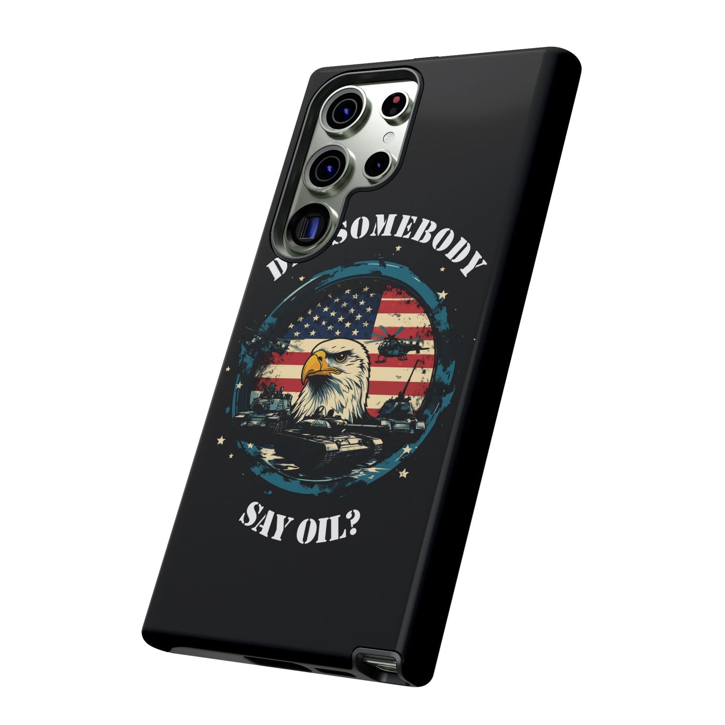 Funny American Patriot Phone Case "Did Somebody Say Oil?", iPhone, Samsung, Google Pixel