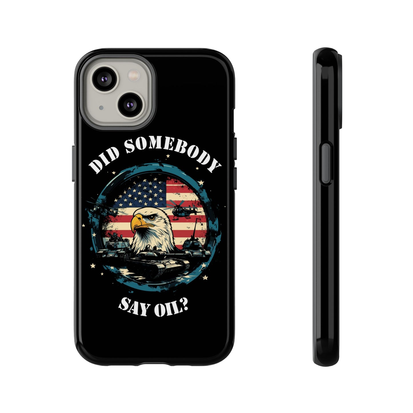 Funny American Patriot Phone Case "Did Somebody Say Oil?", iPhone, Samsung, Google Pixel