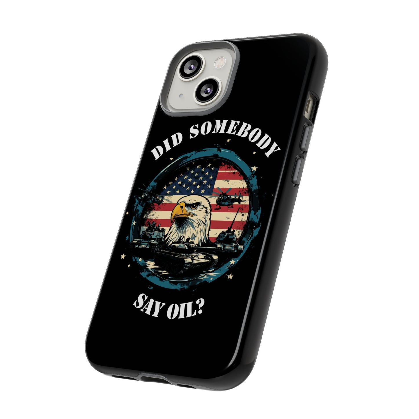 Funny American Patriot Phone Case "Did Somebody Say Oil?", iPhone, Samsung, Google Pixel