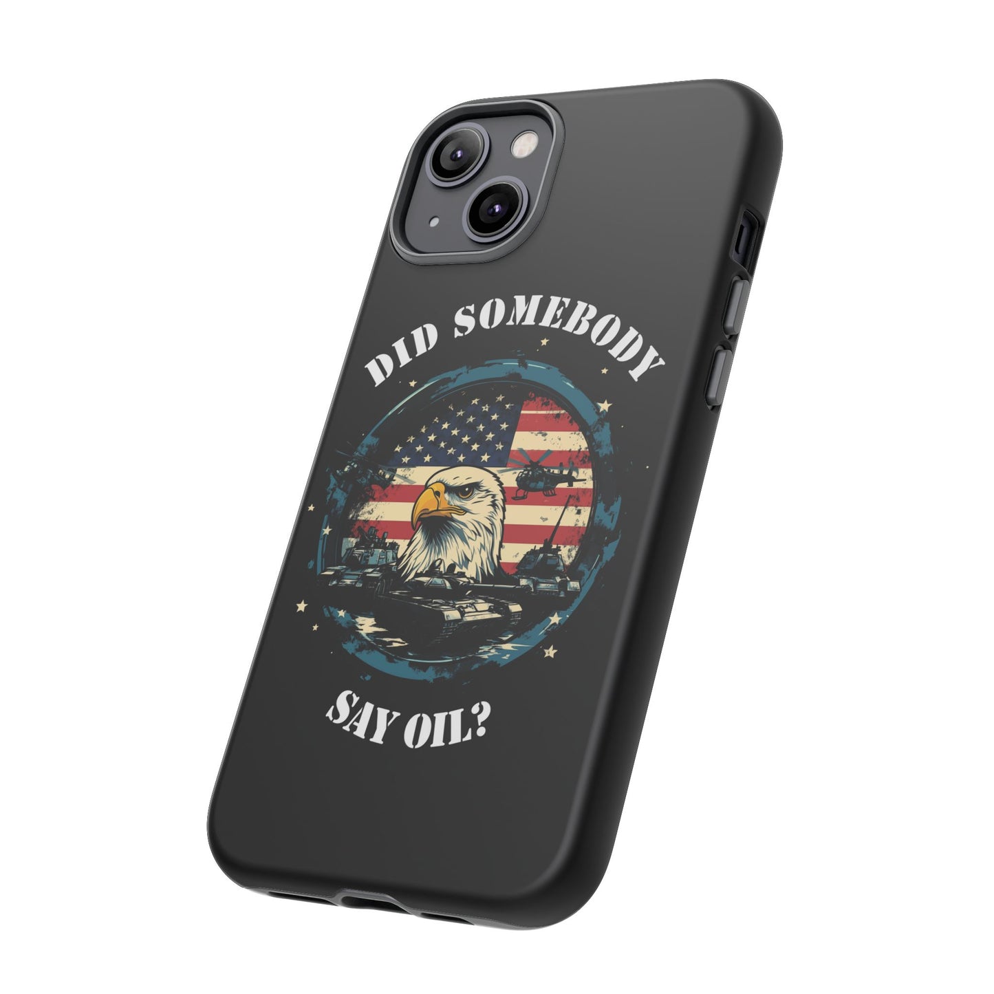 Funny American Patriot Phone Case "Did Somebody Say Oil?", iPhone, Samsung, Google Pixel