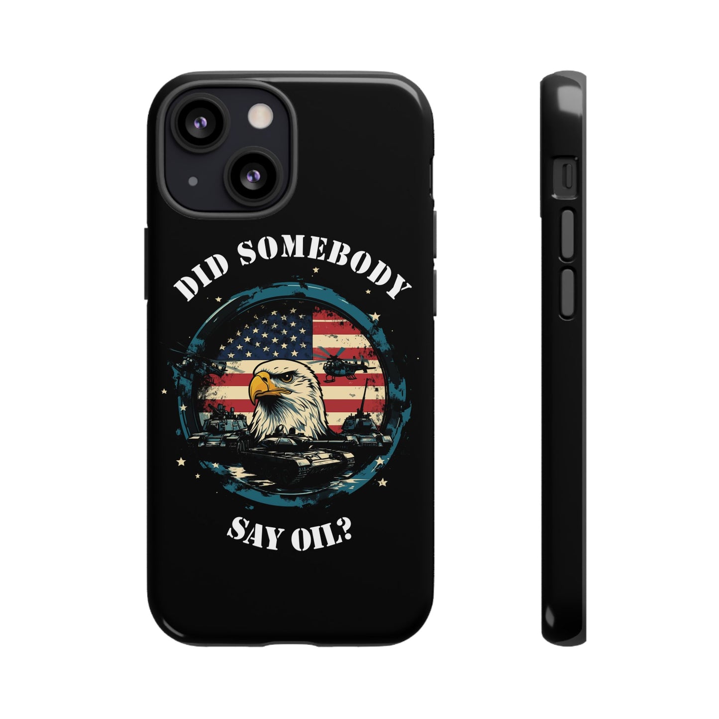 Funny American Patriot Phone Case "Did Somebody Say Oil?", iPhone, Samsung, Google Pixel