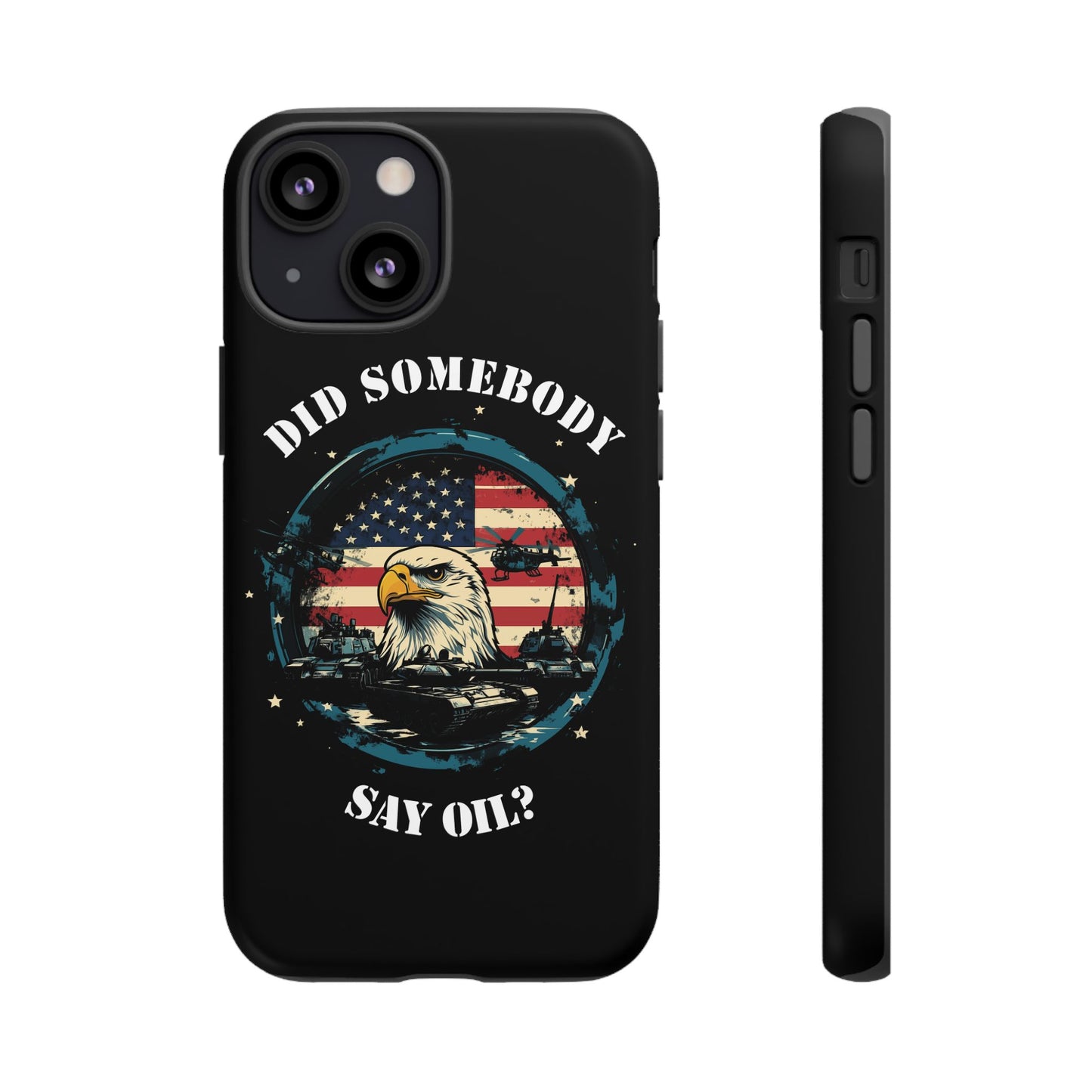 Funny American Patriot Phone Case "Did Somebody Say Oil?", iPhone, Samsung, Google Pixel