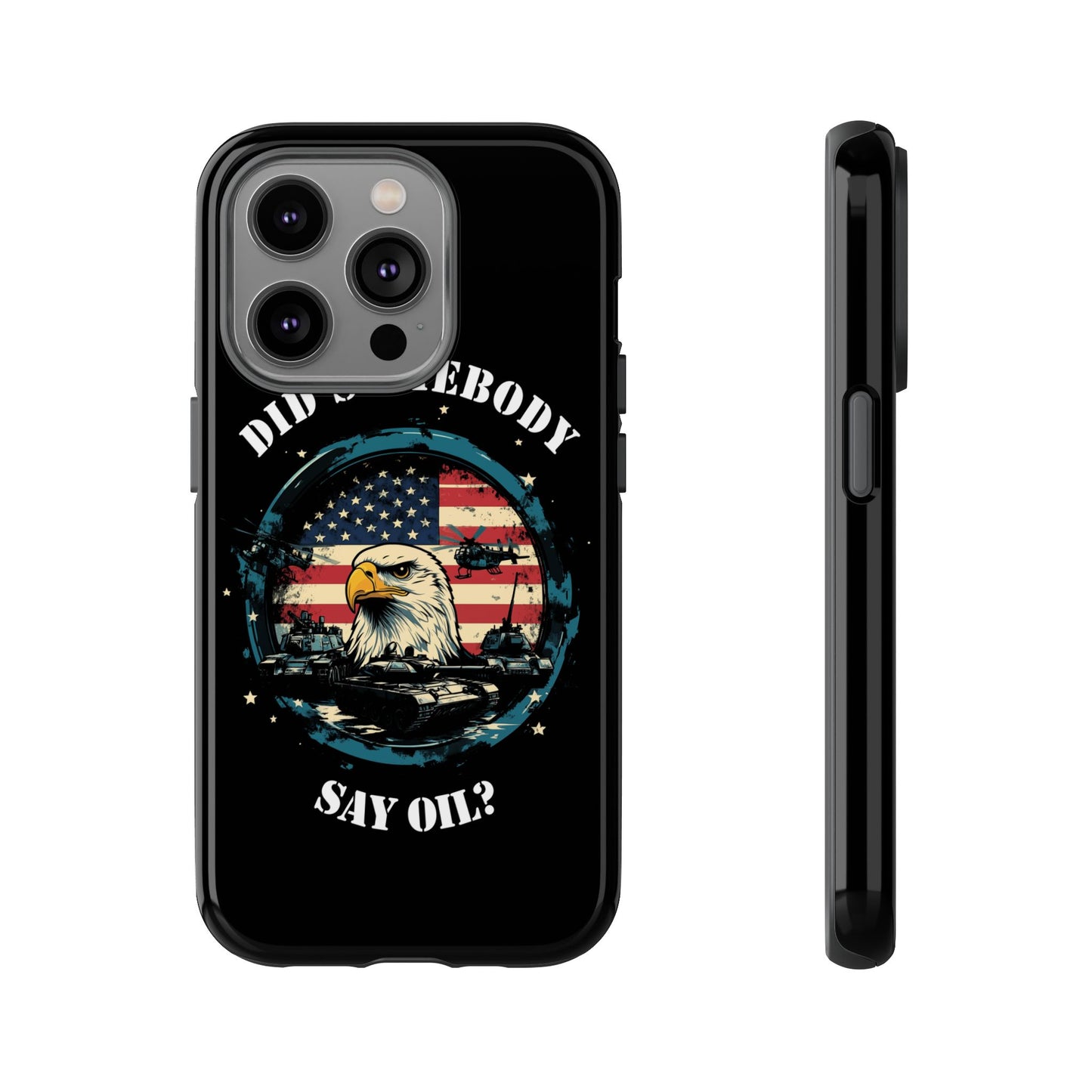 Funny American Patriot Phone Case "Did Somebody Say Oil?", iPhone, Samsung, Google Pixel