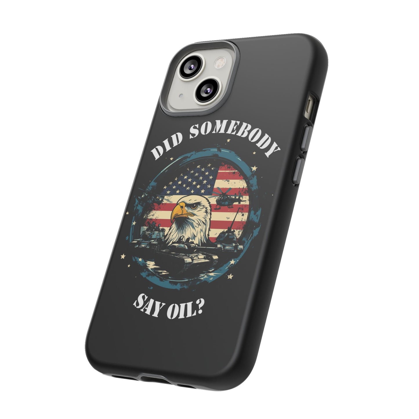 Funny American Patriot Phone Case "Did Somebody Say Oil?", iPhone, Samsung, Google Pixel