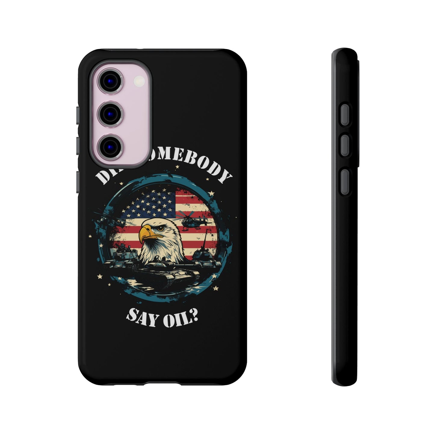 Funny American Patriot Phone Case "Did Somebody Say Oil?", iPhone, Samsung, Google Pixel