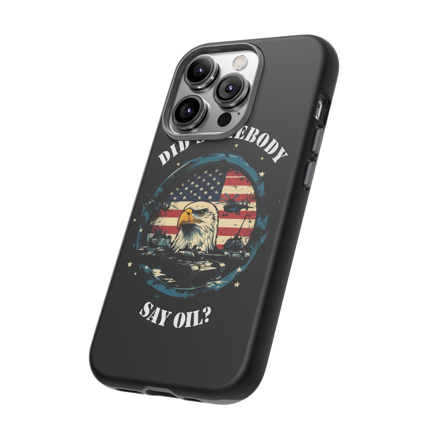 Funny American Patriot Phone Case "Did Somebody Say Oil?", iPhone, Samsung, Google Pixel