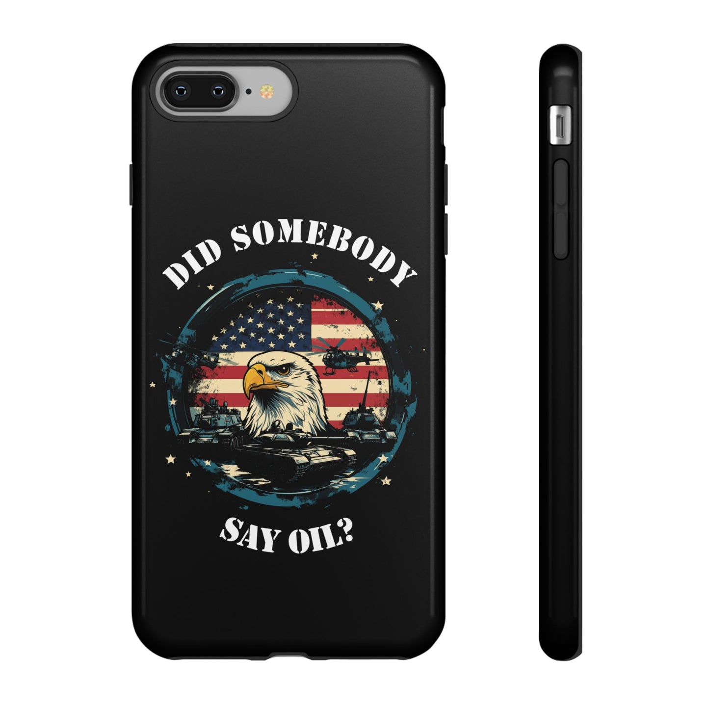 Funny American Patriot Phone Case "Did Somebody Say Oil?", iPhone, Samsung, Google Pixel