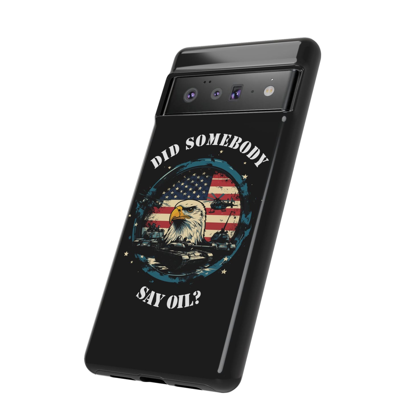 Funny American Patriot Phone Case "Did Somebody Say Oil?", iPhone, Samsung, Google Pixel